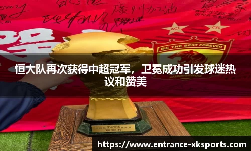 恒大队再次获得中超冠军，卫冕成功引发球迷热议和赞美