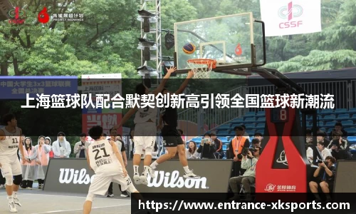 上海篮球队配合默契创新高引领全国篮球新潮流