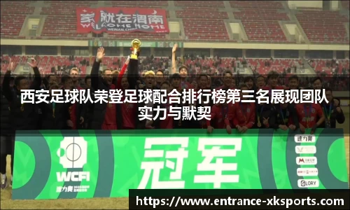西安足球队荣登足球配合排行榜第三名展现团队实力与默契